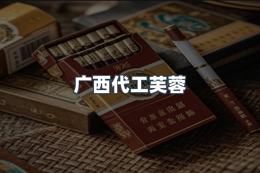 广西代工芙蓉